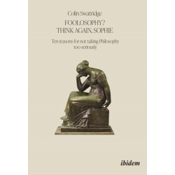 Foolosophy? Think Again, Sophie: Ten Reasons for Not Taking Philosophy Too Seriously