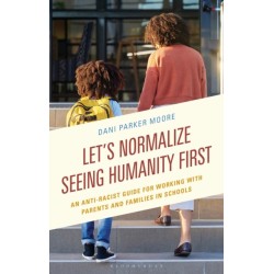 Let's Normalize Seeing Humanity First: An Anti-Racist Guide for Working with Parents and Families in Schools