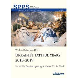 Ukraine’s Fateful Years 2013–2019: Vol. I: The Popular Uprising in Winter 2013/2014: Volume I