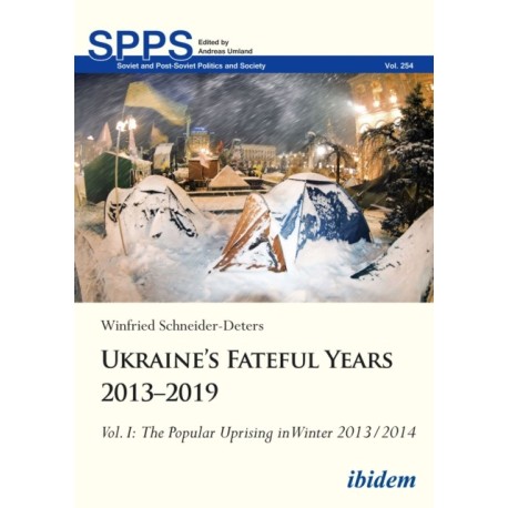 Ukraine’s Fateful Years 2013–2019: Vol. I: The Popular Uprising in Winter 2013/2014: Volume I