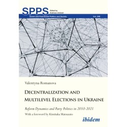 Decentralization and Multilevel Elections in Ukraine: Reform Dynamics and Party Politics in 2010–2021