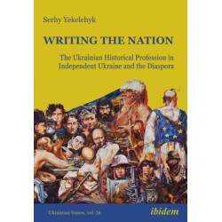 Writing the Nation: The Ukrainian Historical Profession in Independent Ukraine and the Diaspora