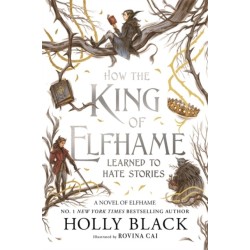 How the King of Elfhame Learned to Hate Stories (The Folk of the Air series): a stunning full colour edition set in the faerie world of Elfhame