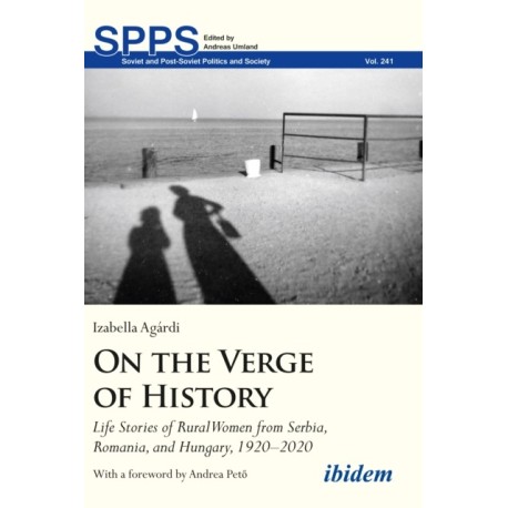 On the Verge of History: Life Stories of Rural Women from Serbia, Romania, and Hungary, 1920–2020