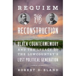 Requiem for Reconstruction: Black Countermemory and the Legacy of the Lowcountry's Lost Political Generation