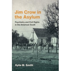 Jim Crow in the Asylum: Psychiatry and Civil Rights in the American South