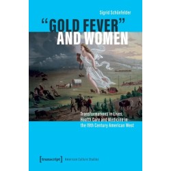 "Gold Fever" and Women: Transformations in Lives, Health Care and Medicine in the 19th Century American West