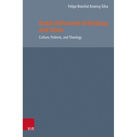 Dutch Reformed Orthodoxy and Islam: Culture, Polemic, and Theology