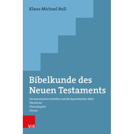 Bibelkunde des Neuen Testaments: Die kanonischen Schriften und die Apostolischen Vater. Uberblicke - Themakapitel - Glossar