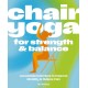 Chair Yoga for Strength and   Balance: Accessible Exercises to Improve Mobility and Relieve Pain