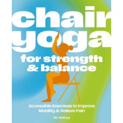 Chair Yoga for Strength and   Balance: Accessible Exercises to Improve Mobility and Relieve Pain
