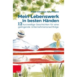 Mein Lebenswerk in besten Handen: 12 kurzweilige Geschichten fur eine gelingende Unternehmensnachfolge