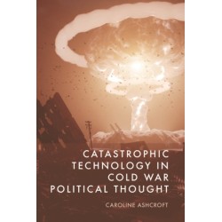 Catastrophic Technology in Cold War Political Thought