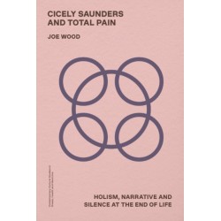 Cicely Saunders and Total Pain: Holism, Narrative and Silence at the End of Life