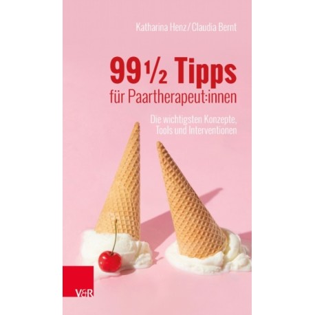 99 ½ Tipps fur Paartherapeut:innen: Die wichtigsten Konzepte, Tools und Interventionen