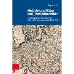 Multiple Loyalitaten und Transterritorialitat: Aufstieg und Fall des Diplomaten Johann Christoph von Urbich (1653–1715)
