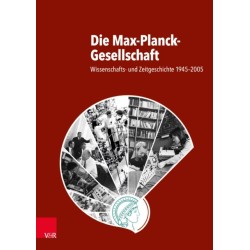 Die Max-Planck-Gesellschaft: Wissenschafts- und Zeitgeschichte 1945-2005
