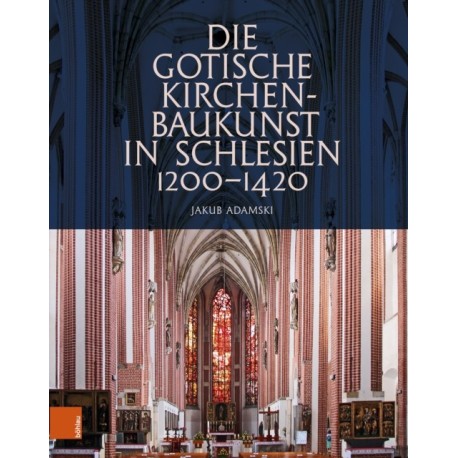 Die gotische Kirchenbaukunst in Schlesien 1200–1420