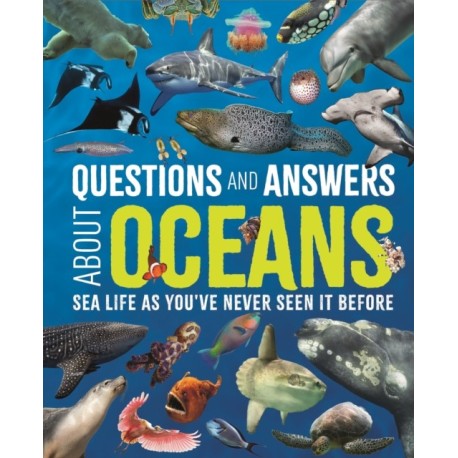 Questions and Answers About Oceans: Sea Life As You've Never Seen It Before
