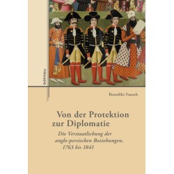 Von der Protektion zur Diplomatie: Die Verstaatlichung der anglo-persischen Beziehungen, 1763 bis 1841