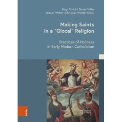 Making Saints in a “Glocal” Religion: Practices of Holiness in Early Modern Catholicism