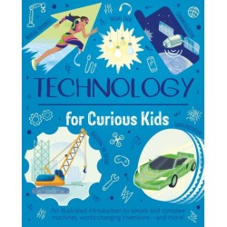 Technology for Curious Kids: An illustrated introduction to simple and complex machines, world-changing inventions - and more!