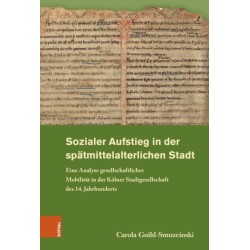 Sozialer Aufstieg in der spatmittelalterlichen Stadt: Eine Analyse gesellschaftlicher Mobilitat in der Kolner Stadtgesellschaft des 14. Jahrhunderts