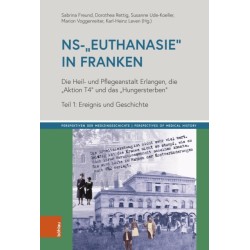 NS-„Euthanasie“ in Franken: Die Heil- und Pflegeanstalt Erlangen, die „Aktion T4“ und das „Hungersterben“. Teil 1: Ereignis und Geschichte