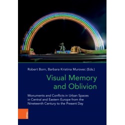 Visual Memory and Oblivion: Monuments and Conflicts in Urban Spaces in Central and Eastern Europe from the Nineteenth Century to the Present Day