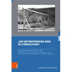 »Die Betreffenden sind zu vernichten«: Gestapoverbrechen in der Endphase des Zweiten Weltkrieges