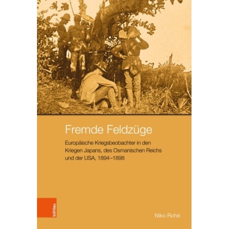 Fremde Feldzuge: Europaische Kriegsbeobachter in den Kriegen Japans, des Osmanischen Reichs und der USA, 1894–1898
