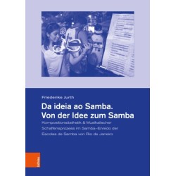 Da ideia ao Samba. Von der Idee zum Samba: Kompositionsasthetik & Musikalischer Schaffensprozess im Samba–Enredo der Escolas de Samba von Rio de Janeiro