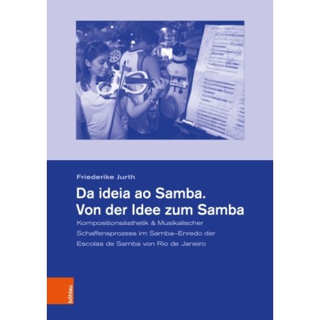 Da ideia ao Samba. Von der Idee zum Samba: Kompositionsasthetik & Musikalischer Schaffensprozess im Samba–Enredo der Escolas de Samba von Rio de Janeiro