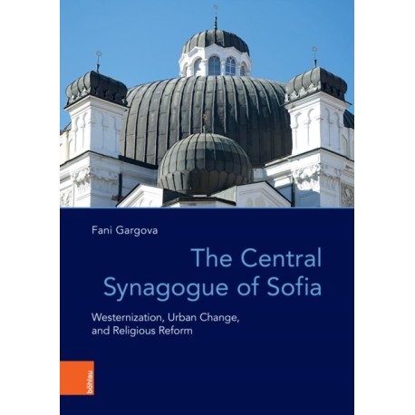 The Central Synagogue of Sofia: Westernization, Urban Change, and Religious Reform
