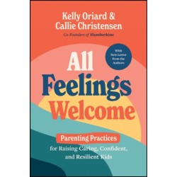 All Feelings Welcome: Parenting Practices for Raising Caring, Confident, and Resilient Kids