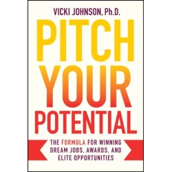 Pitch Your Potential: The Formula for Winning Dream Jobs, Awards, and Elite Opportunities