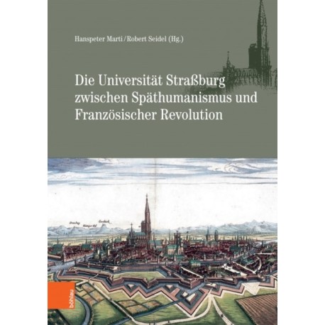 Die Universitat Straßburg zwischen Spathumanismus und Franzosischer Revolution