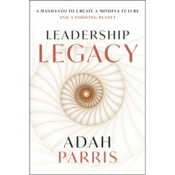 Leadership Legacy: A Manifesto to Create a Mindful Future and A Thriving Planet