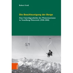 Die Beschleunigung der Berge: Eine Umweltgeschichte des Wintertourismus in Vorarlberg/Osterreich (1920-2010)