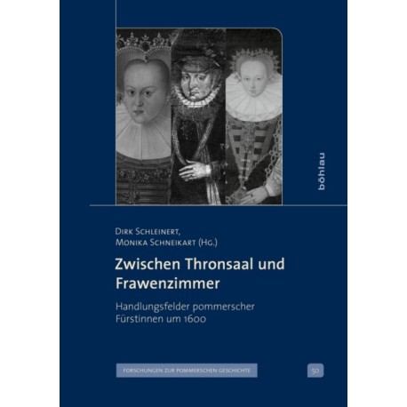 Zwischen Thronsaal und Frawenzimmer: Handlungsfelder pommerscher Furstinnen um 1600