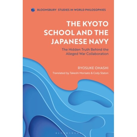The Kyoto School and the Japanese Navy: The Hidden Truth Behind the Alleged War Collaboration