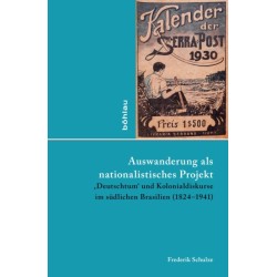 Auswanderung als nationalistisches Projekt: ,Deutschtum' und Kolonialdiskurse im sudlichen Brasilien (1824–1941)