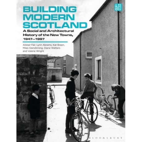 Building Modern Scotland: A Social and Architectural History of the New Towns, 1947–1997