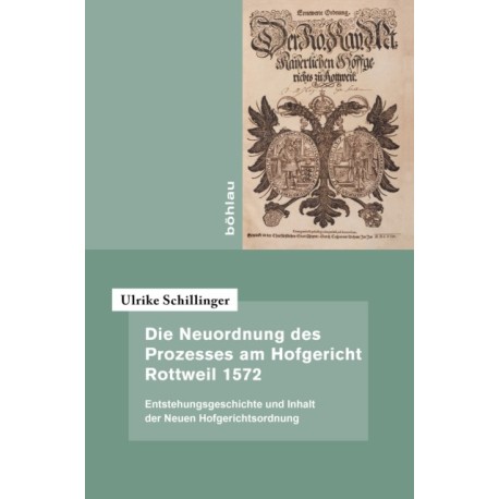 Die Neuordnung des Prozesses am Hofgericht Rottweil 1572: Entstehungsgeschichte und Inhalt der Neuen Hofgerichtsordnung