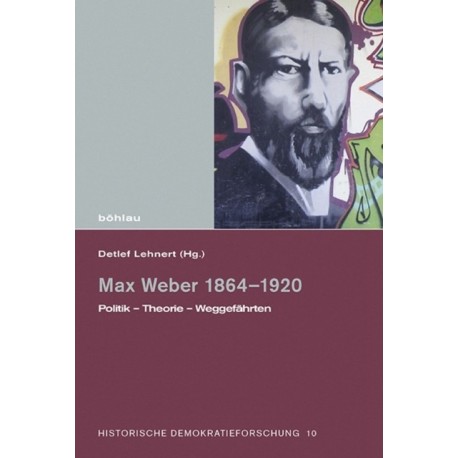 Max Weber 1864–1920: Politik–Theorie–Weggefahrten