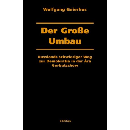 Der Große Umbau: Russlands schwieriger Weg zur Demokratie in der Ara Gorbatschow