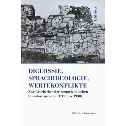 Diglossie, Sprachideologie, Wertekonflikte: Zur Geschichte der neugriechischen Standardsprache (1780 bis 1930)