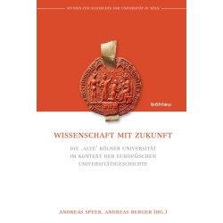 Wissenschaft mit Zukunft: Die ‚alte‘ Kolner Universitat im Kontext der europaischen Universitatsgeschichte