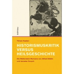 Historismuskritik versus Heilsgeschichte: Die Wallenstein-Romane von Alfred Doblin und Jaroslav Durych