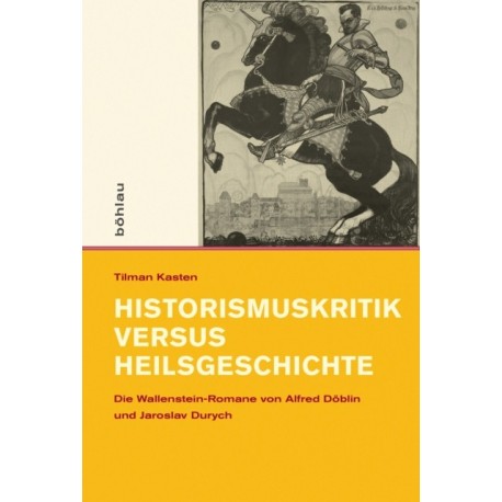 Historismuskritik versus Heilsgeschichte: Die Wallenstein-Romane von Alfred Doblin und Jaroslav Durych
